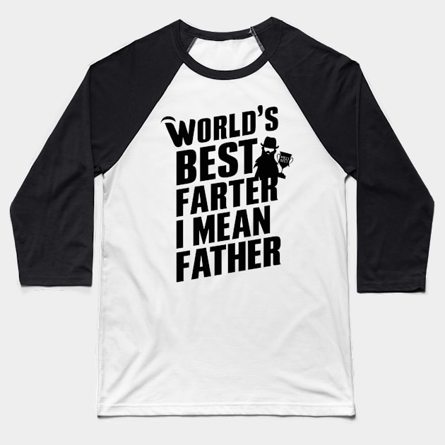 Worlds Best Farter I Mean Father Best Dad Baseball T-Shirt by RalphWalteR